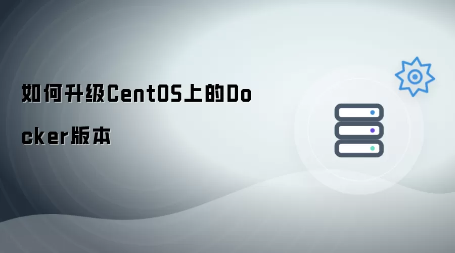 如何更新CentOS上的Docker版本
