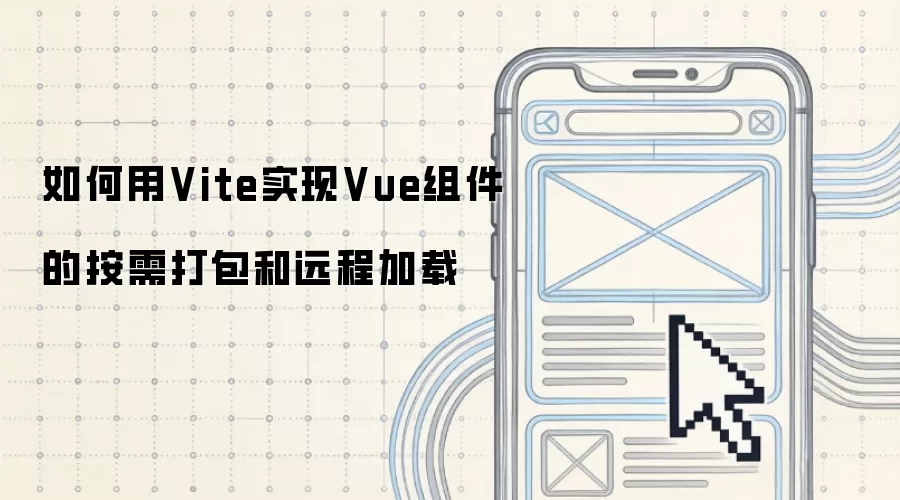 如何使用Vite实现Vue组件的按需打包与远程加载