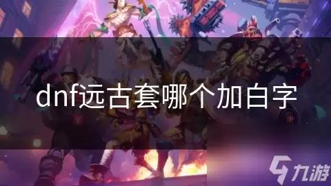 dnf远古套哪件加白字