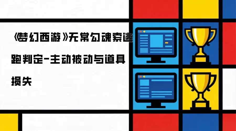 《梦幻西游》无常勾魂索逃跑判定-主动被动及道具损失