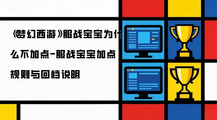 梦幻西游服战宝宝为什么不加点-服战宝宝加点规则与回档说明