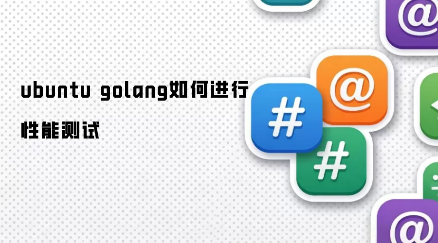 ubuntu golang性能测试如何进行
