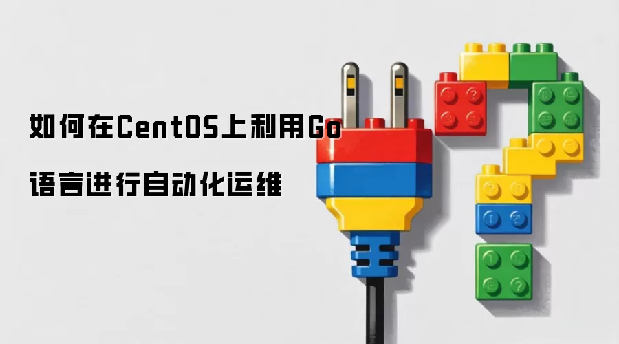 如何利用Go语言在CentOS上进行自动化运维