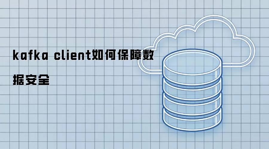 kafka client 怎样保障数据安全