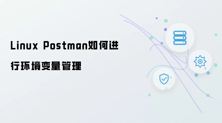 Linux Postman如何管理环境变量