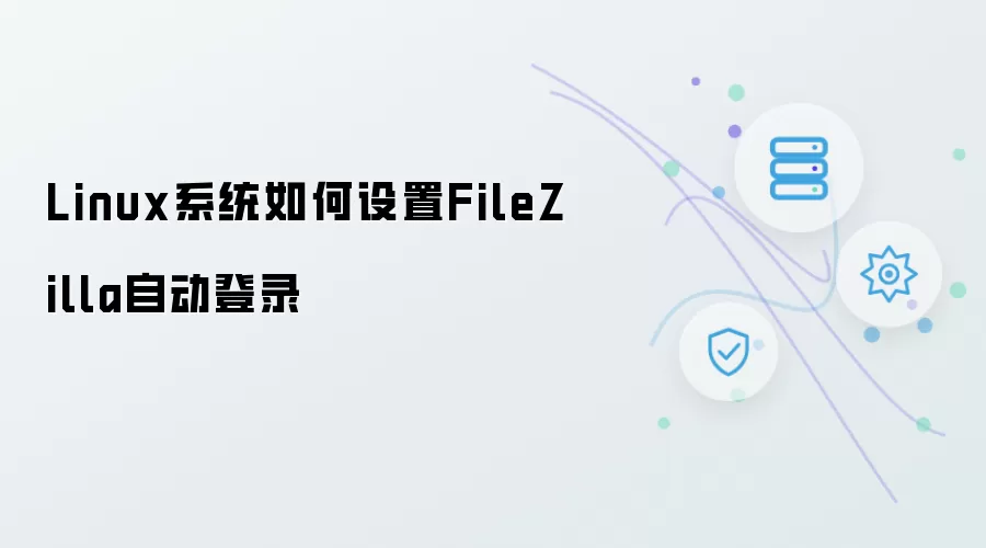 Linux系统怎样设置FileZilla自动登录