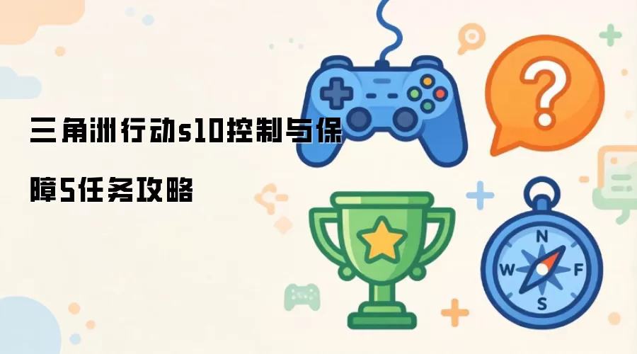 三角洲行动s10控制与保障5任务指南