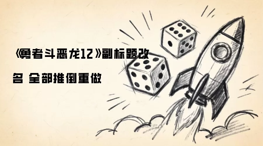 《勇者斗恶龙12》副标题更名 全部推倒重做