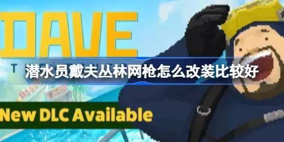潜水员戴夫丛林网枪怎么改装比较好 潜水员戴夫丛林DLC网枪改装推荐