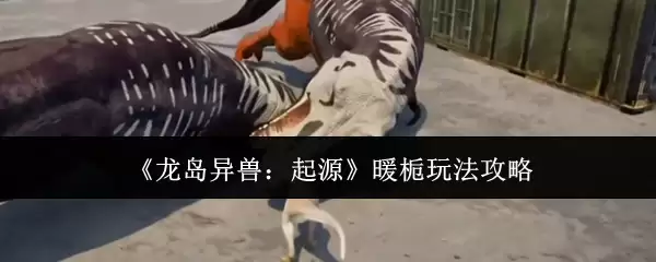 龙岛异兽：起源暖栀玩法攻略