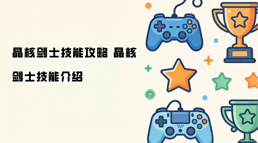 晶核剑士技能全攻略 晶核剑士技能介绍