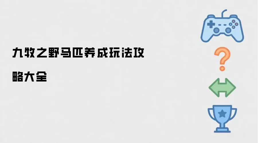 九牧之野马匹养成玩法攻略汇总