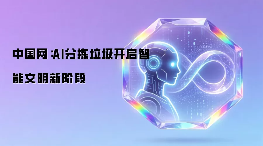 中国网：AI分拣垃圾开启智能文明新篇章