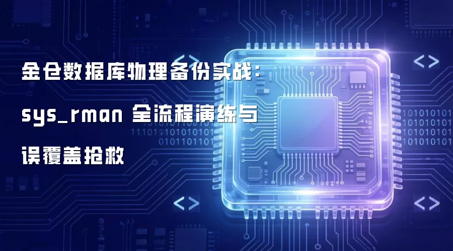 金仓数据库物理备份实战：sys_rman 全流程演练与误覆盖抢救