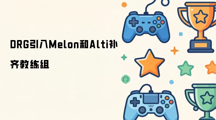 DRG迎来Melon和Alti补齐教练组
