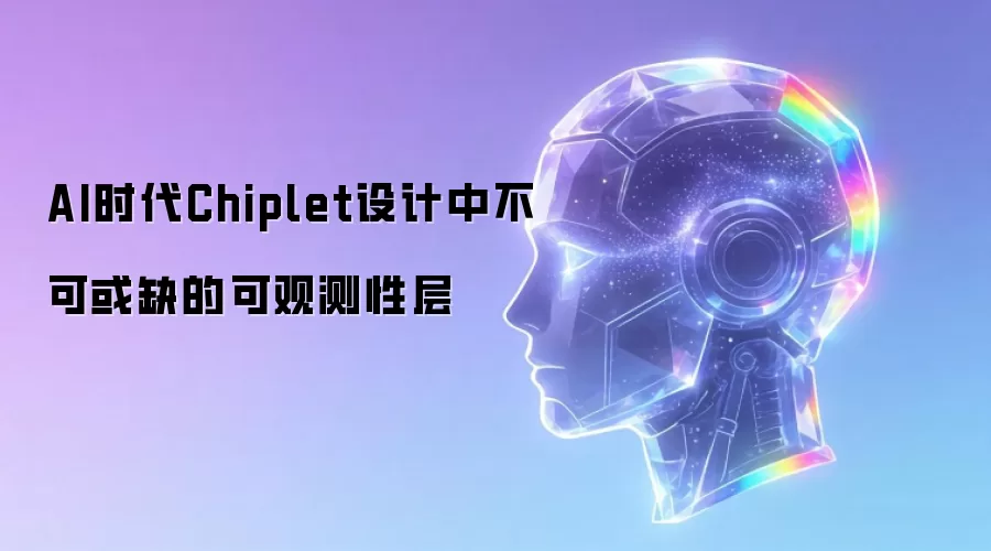 AI时代Chiplet设计中必不可少的可观测性层
