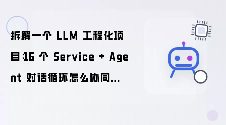 拆解一个 LLM 工程化项目：16 个 Service 和 Agent 对话循环怎么协同跑流水线