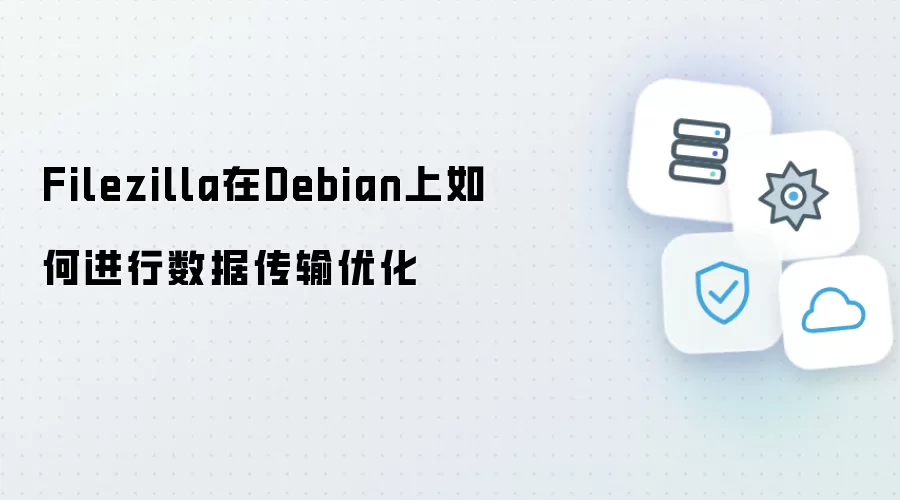 Filezilla在Debian上如何实现数据传输优化
