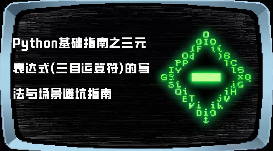 Python基础指南之三元表达式(三目运算符)的写法及场景避坑指南