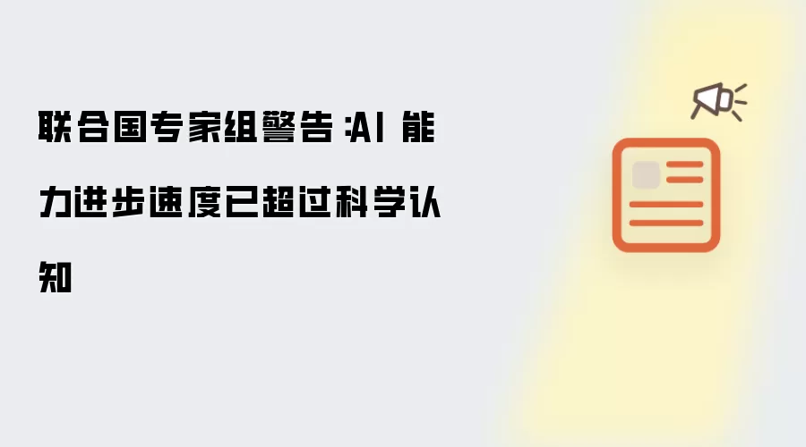 联合国专家组警告：AI 能力进步速度已超过科学认知