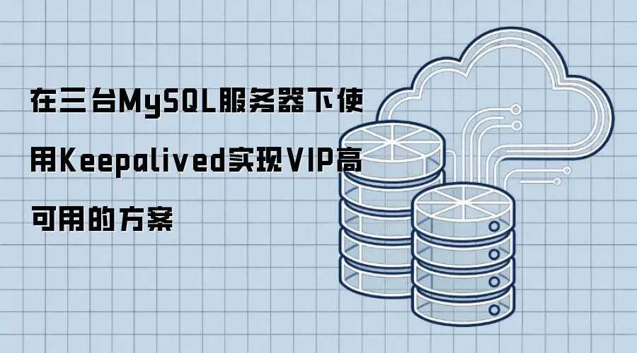 在三台MySQL服务器下借助Keepalived实现VIP高可用的方案