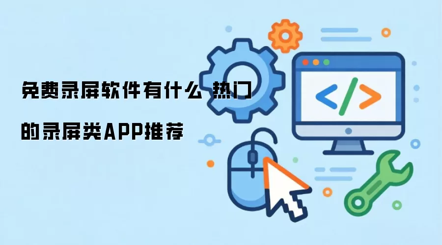 免费录屏软件有哪些 热门的录屏类APP推荐