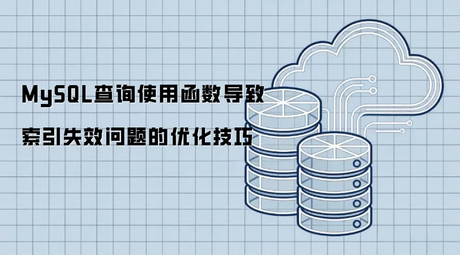 MySQL查询使用函数致索引失效问题优化技巧