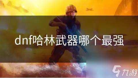 DNF哈林武器哪个最强