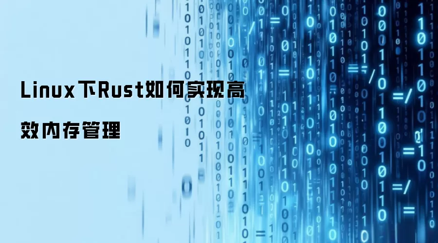 Linux下Rust怎样实现高效内存管理