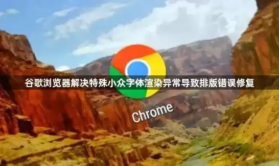 谷歌浏览器解决特殊小众字体渲染异常导致排版错误修复