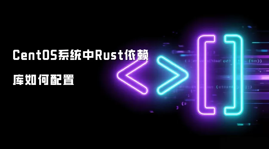 CentOS系统里Rust依赖库如何配置