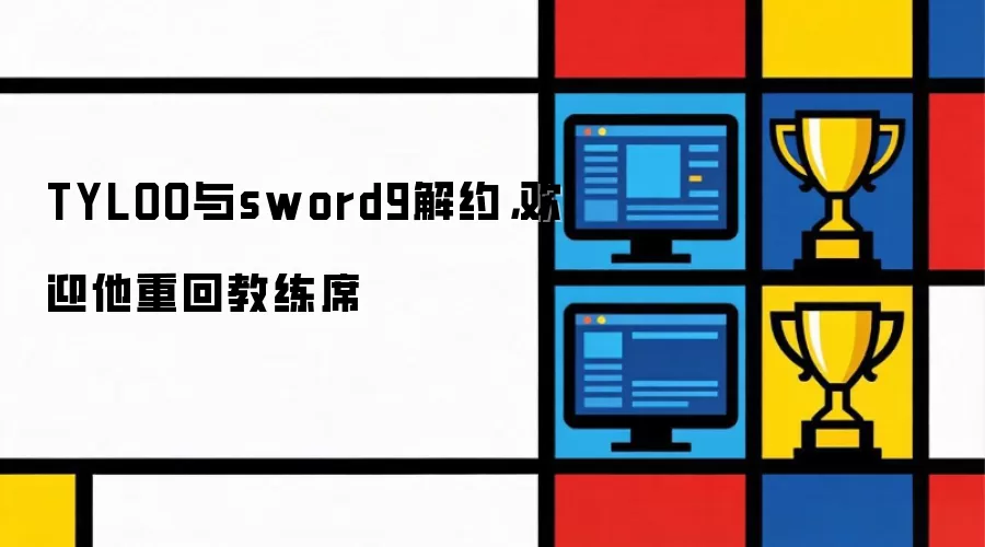 TYLOO与sword9解约:欢迎他重回教练席