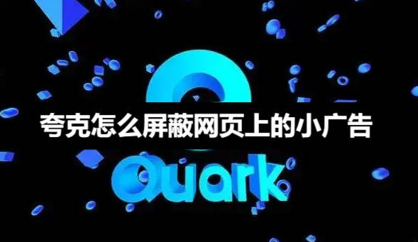夸克如何屏蔽网页上的小广告-夸克屏蔽网页上的小广告方法
