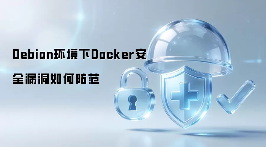 Debian环境下Docker安全漏洞怎样防范