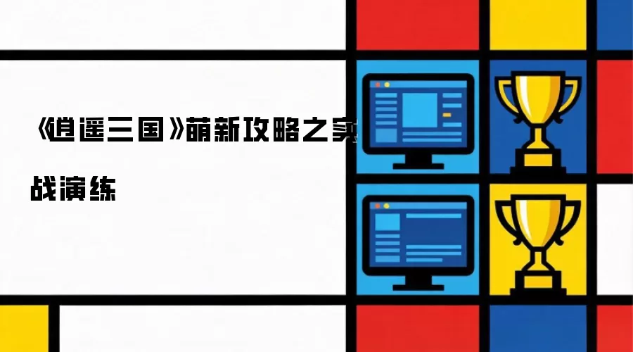 《逍遥三国》萌新攻略之实战演练