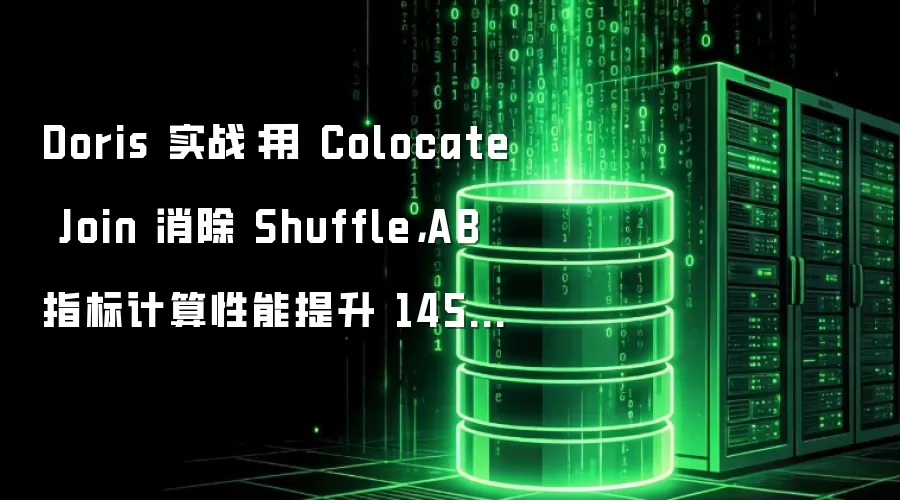 Doris 实战：用 Colocate Join 消除 Shuffle：AB 指标计算性能提升 145 倍