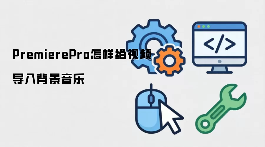 PremierePro怎样为视频导入背景音乐