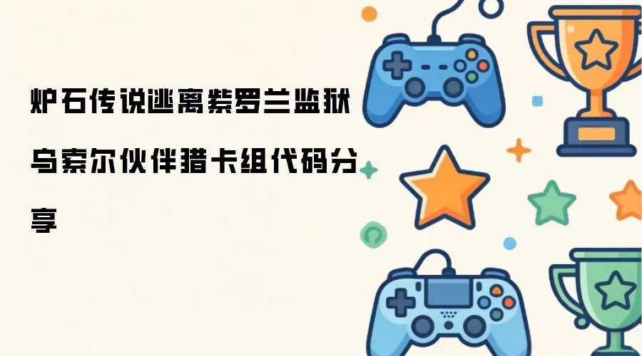 炉石传说乌索尔伙伴猎逃离紫罗兰监狱卡组代码分享
