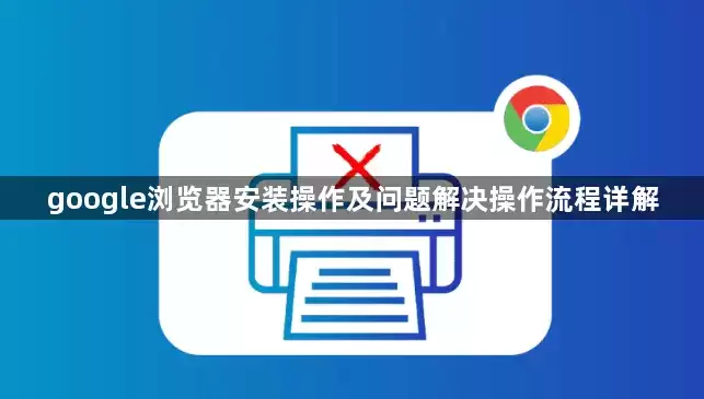 google浏览器安装操作及问题解决操作流程详述