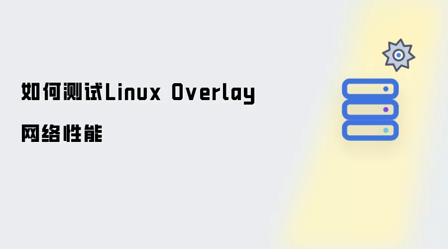 怎样测试Linux Overlay网络性能