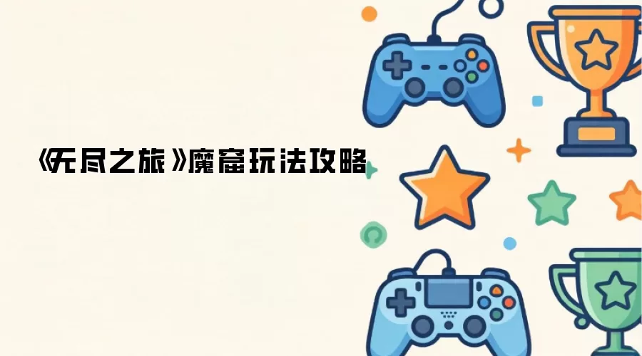 无尽之旅魔窟玩法攻略