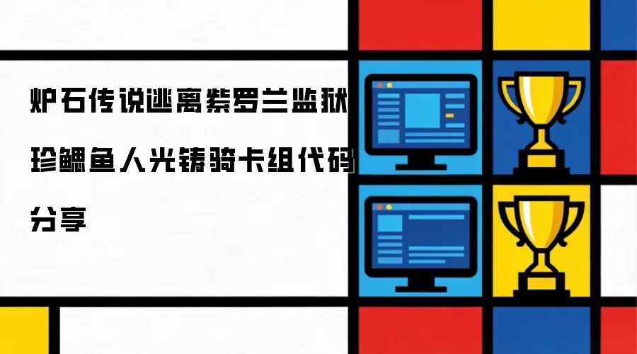 分享炉石传说逃离紫罗兰监狱珍鳃鱼人光铸骑卡组代码