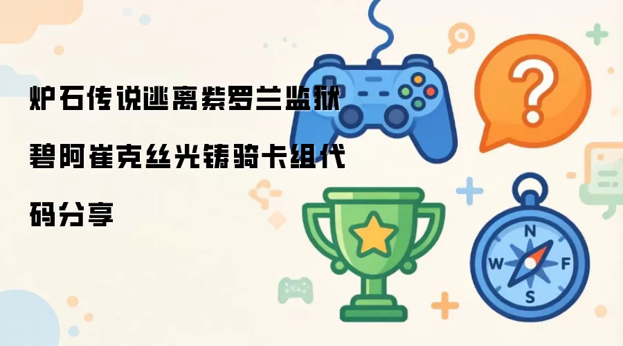 分享炉石传说逃离紫罗兰监狱碧阿崔克丝光铸骑卡组代码