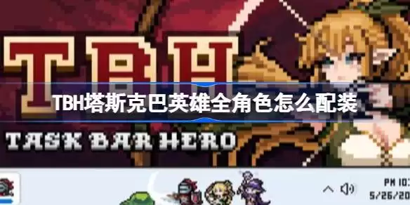 TBH塔斯克巴英雄全角色配装方法 TBH塔斯克巴英雄全角色配装建议