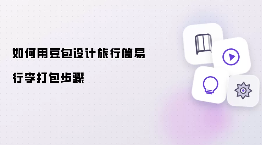 旅行简易行李打包步骤如何用豆包设计
