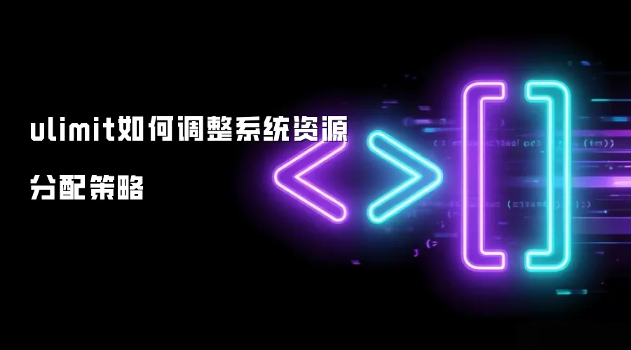 ulimit怎样调整系统资源分配策略