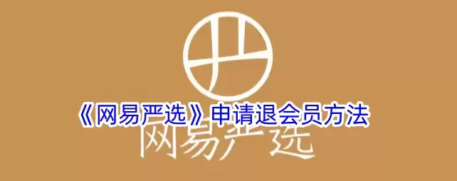 网易严选app如何取消会员续费服务 网易严选申请退会员方法