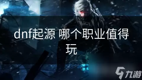 dnf起源哪个职业最值得玩