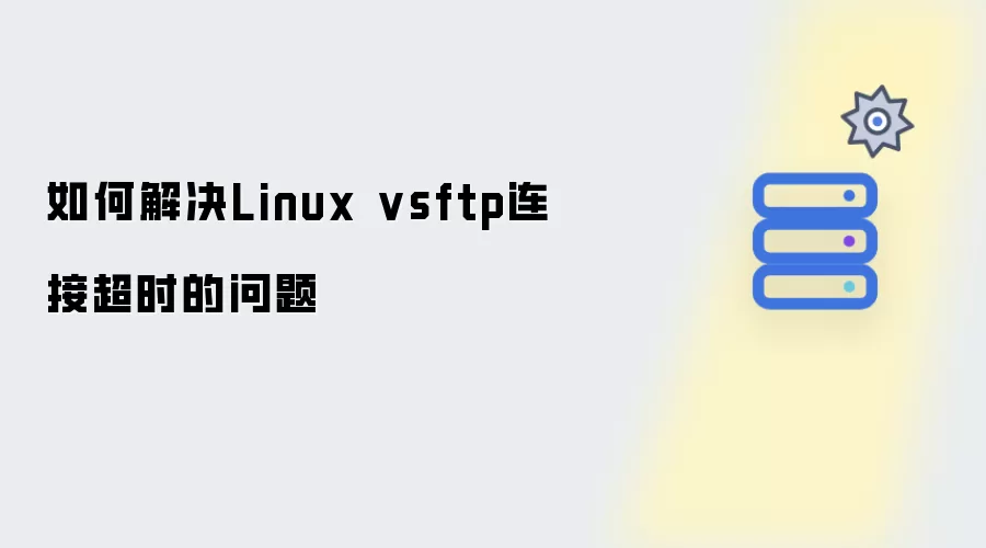 如何解决Linux vsftp连接超时问题