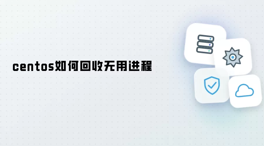 centos怎样回收无用进程